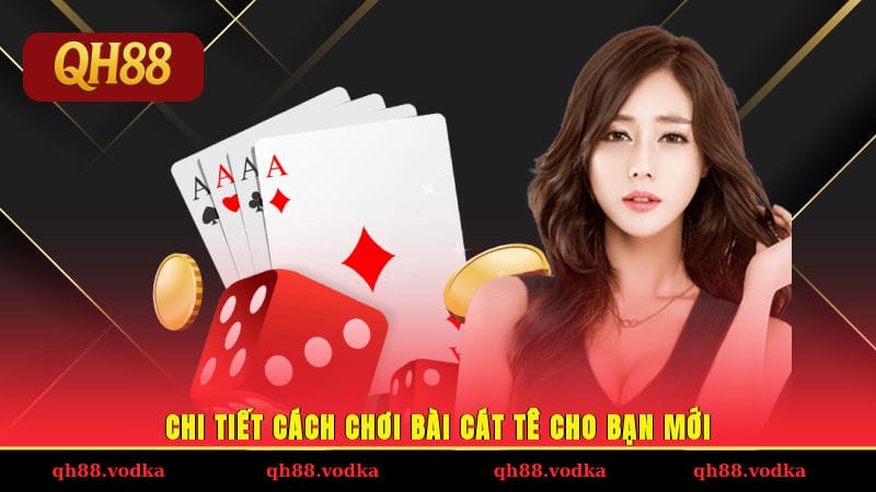 Chi tiết cách chơi bài cát tê cho bạn mới