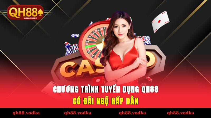 Chương trình tuyển dụng QH88 có đãi ngộ hấp dẫn