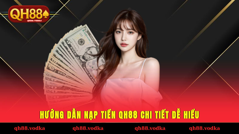 Hướng dẫn nạp tiền QH88 chi tiết dễ hiểu