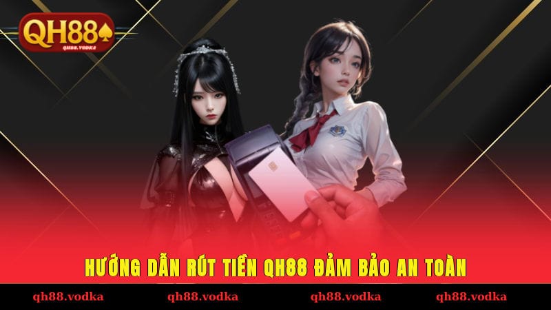 Hướng dẫn rút tiền QH88 đảm bảo an toàn