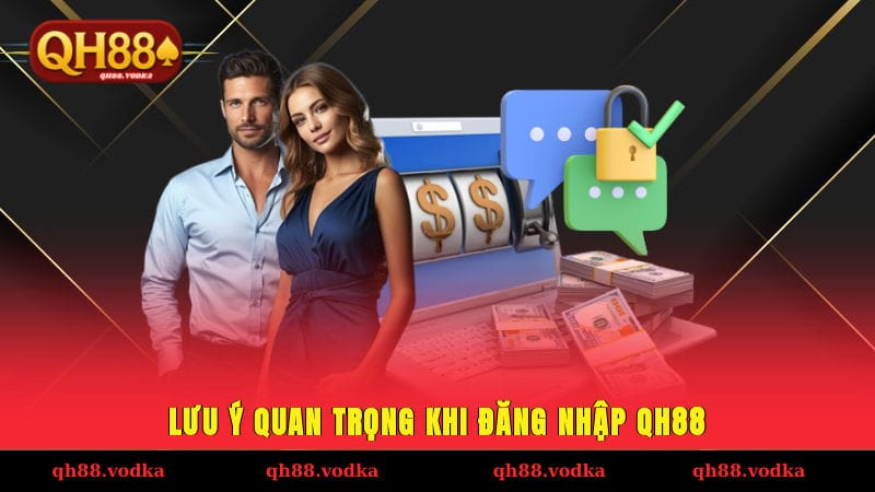 Hướng Dẫn Đăng Nhập QH88 - Khởi Đầu Hành Trình Khám Phá Lưu ý quan trọng khi đăng nhập QH88
